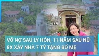 Từng gặp biến cố để bố mẹ trả nợ thay 11 năm sau 8X Nam Định xây nhà 7 tỷ báo hiếu  Cuộc sống 24h [upl. by Elisabeth]