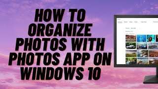 How to Organize Photos with Photos App on Windows 10 [upl. by Ashlee201]