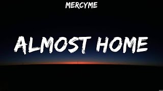 Almost Home  MercyMe Lyrics  Worthy I Will Follow Love On The Line [upl. by Eniamrehs]