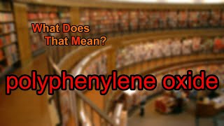 What does polyphenylene oxide mean [upl. by Atiuqram]