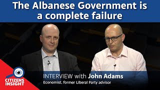 CITIZENS INSIGHT – The Albanese Government is a complete failure  John Adams [upl. by Reinhardt]