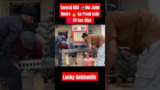 Swaraj 855 me John Deere ke Front Axle fit kar diya Lucky Goldsmith shorts trending viralvideo [upl. by Euqinue]