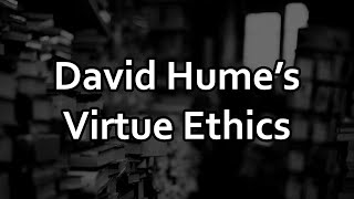 David Humes Virtue Ethics [upl. by Topper773]