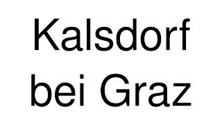 How to Pronounce Kalsdorf bei Graz Austria [upl. by Ttezil887]