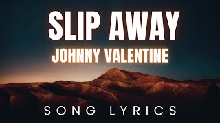 Johnny Valentine  Slip Away  SONG LYRICS Version [upl. by Tyson]