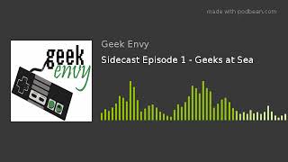 Sidecast Episode 1  Geeks at Sea [upl. by Narah461]