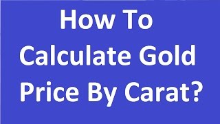 How To Calculate Gold Price By Carat 22 20 18 [upl. by Kerril]