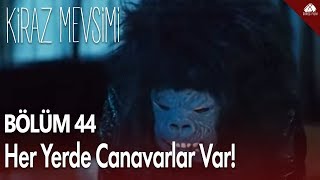 Kiraz Mevsimi  Her yerde canavarlar var  44Bölüm [upl. by Ahmed]