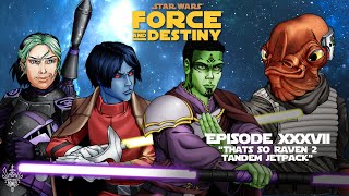 Star Wars Force and Destiny RPG  Episode XXXVII quotThats so Raven 2 Tandem Jetpackquot [upl. by Dario]