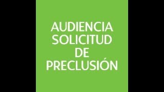 AUDIENCIA SOLICITUD DE PRECLUSIÓN [upl. by Anehta328]