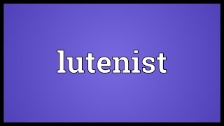 Lutenist Meaning [upl. by Neerehs369]