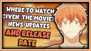 Where to Watch Given The Movie News Updates and Release Date [upl. by Culhert316]