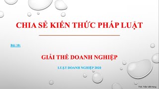 Bài giảng Luật Doanh nghiệp 2020  Bài 10 Giải thể doanh nghiệp [upl. by Nnek]