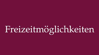 How to Pronounce Freizeitmöglichkeiten Leisure opportunities Correctly in German [upl. by Graig]