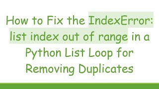 How to Fix the IndexError list index out of range in a Python List Loop for Removing Duplicates [upl. by Ennaoj]