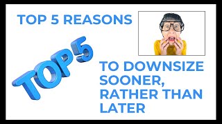 Top 5 Reasons to Downsize Sooner Rather Than Later [upl. by Kreg]