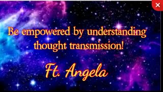 Be Empowered by Understanding Thought Transmission Ft Angela [upl. by Moazami694]