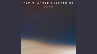 You Changed Everything Slowed [upl. by Itnuahsa898]