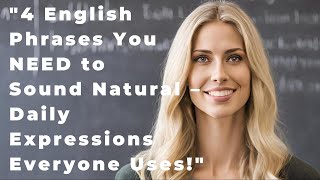 4 English Phrases You NEED to Sound Natural – Daily Expressions Everyone Uses [upl. by Evelin]