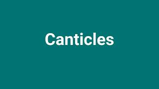 Canticles Meaning and Pronunciation [upl. by Yddub]