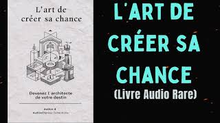 LART DE CRÉER SA CHANCE Devenez lArchitecte De Votre Destin livre audio [upl. by Ainel]