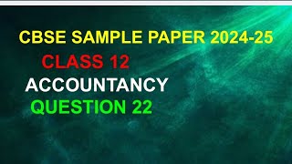 Sample Paper solution Accounts Class 12  Accountancy sample paper 2025 Q 22 [upl. by Launam523]