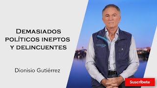 314 Dionisio Gutiérrez Demasiados políticos ineptos y delincuentes Razón de Estado [upl. by De]