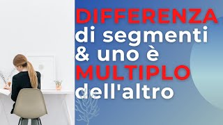 Problemi con segmenti conosco la differenza e uno è un multiplo dellaltro [upl. by Sher816]