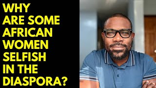 Why are some AFRICAN WOMEN selfish in the DIASPORA [upl. by Conrade]