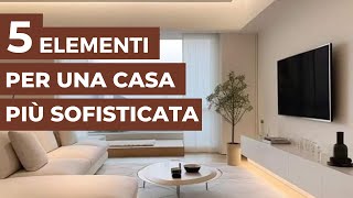 5 Elementi che renderanno la tua CASA più SOFISTICATA [upl. by Meng72]