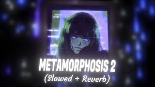 Metamorphosis 2 Slowed  Reverb [upl. by Kristin380]