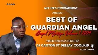 BEST OF GUARDIAN ANGEL GOSPEL VOL1 MIX 2024 DJ CAXTON X DJ COOLKID  FUNGA MDOMONAPENDWANIMEPENDA [upl. by Iur]