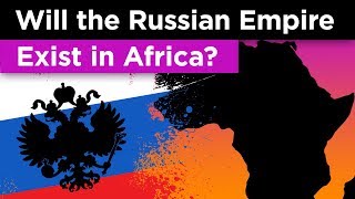 The Crazy Plan to Recreate the Russian Empire in Africa [upl. by Aicilla]