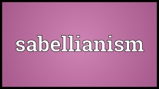 Sabellianism Meaning [upl. by Aicsile458]