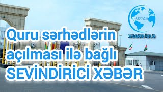 Quru sərhədlərin açılması ilə bağlı SEVİNDİRİCİ XƏBƏR Xeberizle [upl. by Massimiliano379]