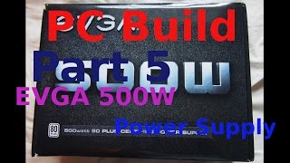 PC Build Pt 5  EVGA 500W Power Supply [upl. by Bridwell]