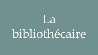 How to Pronounce La bibliothécaire Librarian Correctly in French [upl. by Abrahan]