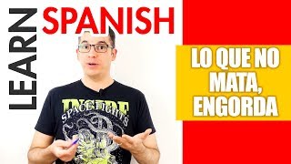 Learn Spanish idioms  Lo que no mata engorda [upl. by Mamoun]