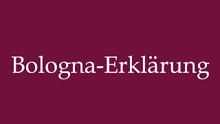 How to Pronounce BolognaErklärung Bologna Declaration Correctly in German [upl. by Phebe704]