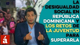 La desigualdad social en República Dominicana y los retos de la juventud para superarla [upl. by Margi]