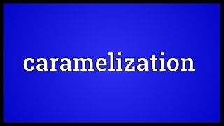 Caramelization Meaning [upl. by Strage]