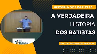 Quem São os Batistas A Verdadeira Historia dos Batistas  Pastor Fernando Angelim [upl. by Eiramait]