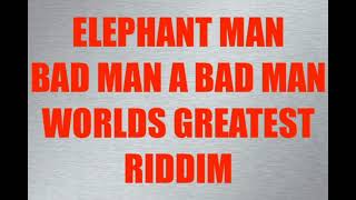 Elephant Man Bad Man A Bad Man Worlds Greatest Riddim CEV [upl. by Madancy]