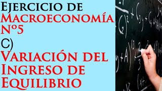 C Variación Ingreso de Equilibrio  Ejercicio de Macroeconomía 5 [upl. by Card]