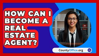 How Can I Become A Real Estate Agent  CountyOfficeorg [upl. by Omari]