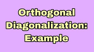 Example of orthogonal Diagonalization Applied Linear Algebra [upl. by Aneer]