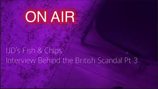 IJD’s Fish amp Chips Interview Behind the British Scandal Pt 3 [upl. by Tearle]