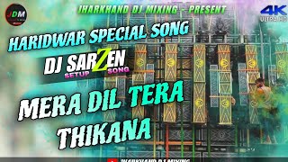 Dj SarZen 👑 Haridwar testing Song 🙏Mera Dil tera Thikana 😎 [upl. by Andrey373]