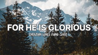 FOR HE IS GLORIOUSCHRISTIAN SONGS PIANO COVER [upl. by Alleunamme]