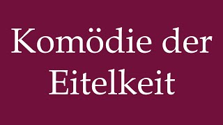 How to Pronounce Komödie der Eitelkeit Comedy of vanity Correctly in German [upl. by Dauf]